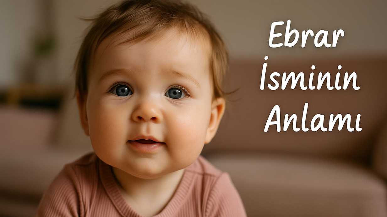 Ebrar İsminin Anlamı Nedir? Kökeni ve Özellikleri