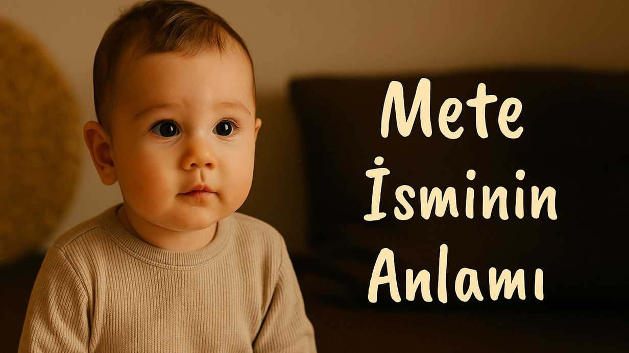 Mete İsminin Anlamı Nedir? Kökeni ve Özellikleri